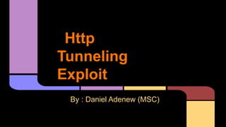 Http
Tunneling
Exploit
By : Daniel Adenew (MSC)

 