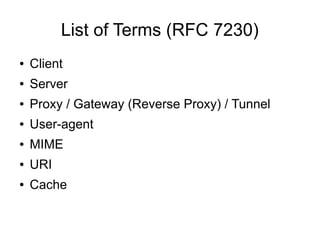 List of Terms (RFC 7230)
● Client
● Server
● Proxy / Gateway (Reverse Proxy) / Tunnel
● User-agent
● MIME
● URI
● Cache
 