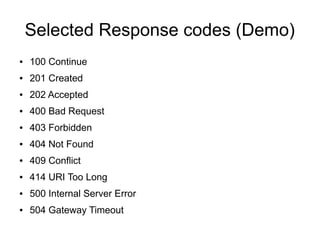 Selected Response codes (Demo)
● 100 Continue
● 201 Created
● 202 Accepted
● 400 Bad Request
● 403 Forbidden
● 404 Not Found
● 409 Conflict
● 414 URI Too Long
● 500 Internal Server Error
● 504 Gateway Timeout
 