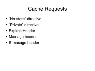 Cache Requests
● “No-store” directive
● “Private” directive
● Expires Header
● Max-age header
● S-maxage header
 