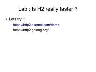 Lab : Is H2 really faster ?
● Lets try it
– https://http2.akamai.com/demo
– https://http2.golang.org/
 