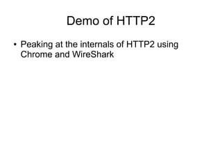 Demo of HTTP2
● Peaking at the internals of HTTP2 using
Chrome and WireShark
 
