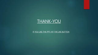 THANK-YOU
IF YOU LIKE THE PPT, HIT THE LIKE BUTTON
 