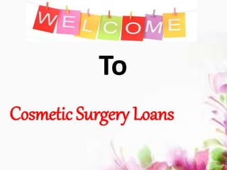 Cosmetic Surgery Loans
To
 