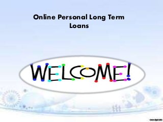 Online Personal Long Term
Loans
 