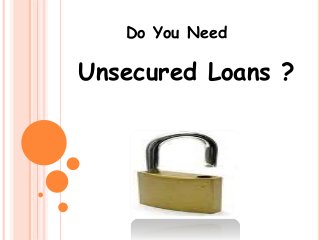 Unsecured Loans ?
Do You Need
 