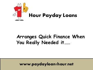 Hour Payday Loans
Arranges Quick Finance When
You Really Needed it……
www.paydayloan1hour.net
 