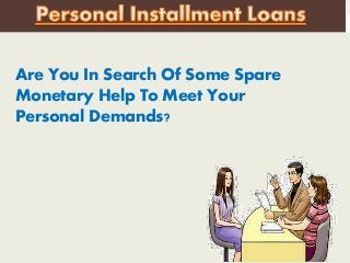 Are You In Search Of Some Spare
Monetary Help To Meet Your
Personal Demands?
 