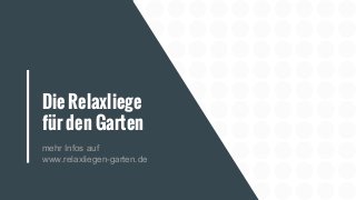 Die Relaxliege
für den Garten
mehr Infos auf
www.relaxliegen-garten.de
 