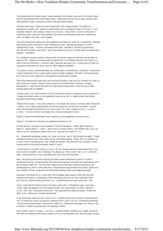 The 4th Media » How Feudalism Hinders Community Transformation and Economic ... Page 4 of 6



 The development of a textile industryneeds suppliers, tool manufac    turers and dy manufac
                                                                                     e         turers,
 and the development of the automobile industryneeds parts manufac       turers, paint manufacturers,
 steel suppliers, logistictransport providers, and automobile dealers.

 All these interactions c reates and environment with a set of opportunities. This pattern of
 development, growth, and c    reation of opportunities, are in a perpetual motion. The inner c and
                                                                                                ity
 suburban areas of c  ities develop c ertain socio-economicc    haracteristic in terms of the sets of
                                                                             s
 needs and wants c   onsumers have leading to its own set of interrelationships whic determines
                                                                                        h
 what c happen and what c
        an                      annot happen.

 There are pressures to adopt new more egalitarian business struc      tures whic sometimes c
                                                                                 h           hallenge
 long existing orders. During the under-developed and earlydeveloping phases of ec      onomic
 development in manyc      ountries, businesses have been c  ontrolled byfamilies of government
 officials and the militaryprotec byrestric
                                  ted          tive regulation and prac es that allow monopolies and
                                                                        tic
 oligopolyc  ompetition.

 Suc situations would be similar to those under the Suharto regime in Indonesia and the Marc
     h                                                                                         os
 regime in the Philippines, but also exists throughout Afric the Middle East and Latin Americ In
                                                              a,                             a.
 some of the old Soviet Bloc c
                             k ountries, state c  apitalism was replac bya small group of politic
                                                                        ed                       ally
 supported entrepreneurs in what c   ould be c alled ‘oligarch capitalism’.

 To a lesser in some c   ountries like Malay c
                                            sia ertain parts of industries are controlled byGovernment
 Linked Companies (GLCs) under another version of state c       apitalism. The effec of these business
                                                                                    t
 structures is to restric opportunityand growth to small groups of people.
                         t

 One of the weapons the power elite use to prevent the above c      hain reaction of events is to delayor
 fail to build the necessaryinfrastruc ture to support this transformation. However c  hanging
 demographic c   s reate trends that even the most powerful elite groups c  annot hold bac often
                                                                                           k,
 bringing great politic instability
                       al          .

 In these cases it maytake some form of shoc event like a politic upheaval or even revolution to
                                              k                  al
 change the situation where a more egalitarian business societyis c reated where more liberal
 business environments exist[6].

 These reforms usuallyc ome under pressure bythe people who have bec    ome educ  ated, having the
 confidenc to rec
          e      ognize opportunities and had the opportunityto travel and see other countries
 where the business environment is muc more open. Onc this c
                                       h                 e      hange in soc ietyoc urs the
                                                                                   c
 economyc move onto the next stage of bec
           an                                oming a developed ec   onomy .

 Figure 3. shows the transformation from a feudal to a more egalitarian business soc .
                                                                                    iety

 Figure 3. The shift from a feudal to an egalitarian business soc .
                                                                 iety

 So what are the c onsequenc of feudalism? First of all feudalism c
                               es                                       reates rigiditybased on
 hierarc , power distanc c
        hy                e, ustom, c  ulture, and soc expec
                                                       ial      tations. This embeds staticprac es
                                                                                                tic
 within a societythat leads to higher transac tion costs and thus inefficienc [7].
                                                                             y

 Anyc omparative advantage a nation mayhave c be veryquic lost through this rigidity These
                                                  an             kly                     .
 embedded informal rules, status rights, norms, and beliefs impede c hange, whic is needed in an
                                                                                h
 economythat is undergoing struc  tural change and growth. This prevents a fac based ec
                                                                              tor        onomy
 moving onto becoming and innovation based ec    onomy .

 Patrimonial prac es slowlylead to ec
                   tic                  onomicdec   line, at least relative to other nations whic may
                                                                                                 h
 lead to politic instabilityand c
                al               hallenge of the status quo. This ec  onomicdec is in c
                                                                                   ay       ontrast to
 other countries that are try to strengthen the rule of law and transparenc .
                             ing                                                 y

 Manythird world governments venturing into state owned enterprises to assist in ec onomic
 development are onlytransferring the ‘old values and practices’ into these new organizations whic h
 are doomed to inefficienc from the start. State owned enterprises instead of opening up and
                           y
 developing the ec onomyfurther take awayentrepreneurial opportunities from private c  itizens and
 thus instead of enhanc growth, just redistribute existing wealth to privileged groups[8].
                        ing

 Business in the hands of suc a few within the ‘privileged class’ leads to other afflic
                              h                                                        tions like
 groupthink that lead to consideration of few alternatives and poor decision making[9]. Other
 prac es like c
     tic        losed tenders just enhanc un- c
                                           e      ompetitiveness and raise transac  tion costs.

 Today international markets require innovation, partic
        ’s                                             ularlyin developing supplyand value
 chains. Rigid management and rent seeking industrystruc  tures based on a staticoutlook of
 soc , partic
     iety       ularlywhere government polic has supported this status quo greatlyhinders the
                                             y
 abilityto be creative and compete internationally.

 In the world todaythere are manyresourc ric c
                                           e h ountries that survive on resourc based exports
                                                                                   e
 whic is hiding the underly long term problems of the c
      h                    ing                               ountry lac of c
                                                                   ’s   k    omparative advantage.
  This prevents transformation, prevents the creation of c  omparative advantage in anything, except
 for resourc based monopolies and rent seeking ac
            e                                        tivities.

 Even if drasticpolitic cal hange oc urs, the ac umulated wealth, networks, and c
                                       c          c                                 apital, along with
 the inefficient institutions left behind maintain a form of neo-feudalism that cannot be easilybroken




http://www.4thmedia.org/2012/08/06/how-feudalism-hinders-community-transformatio... 8/17/2012
 
