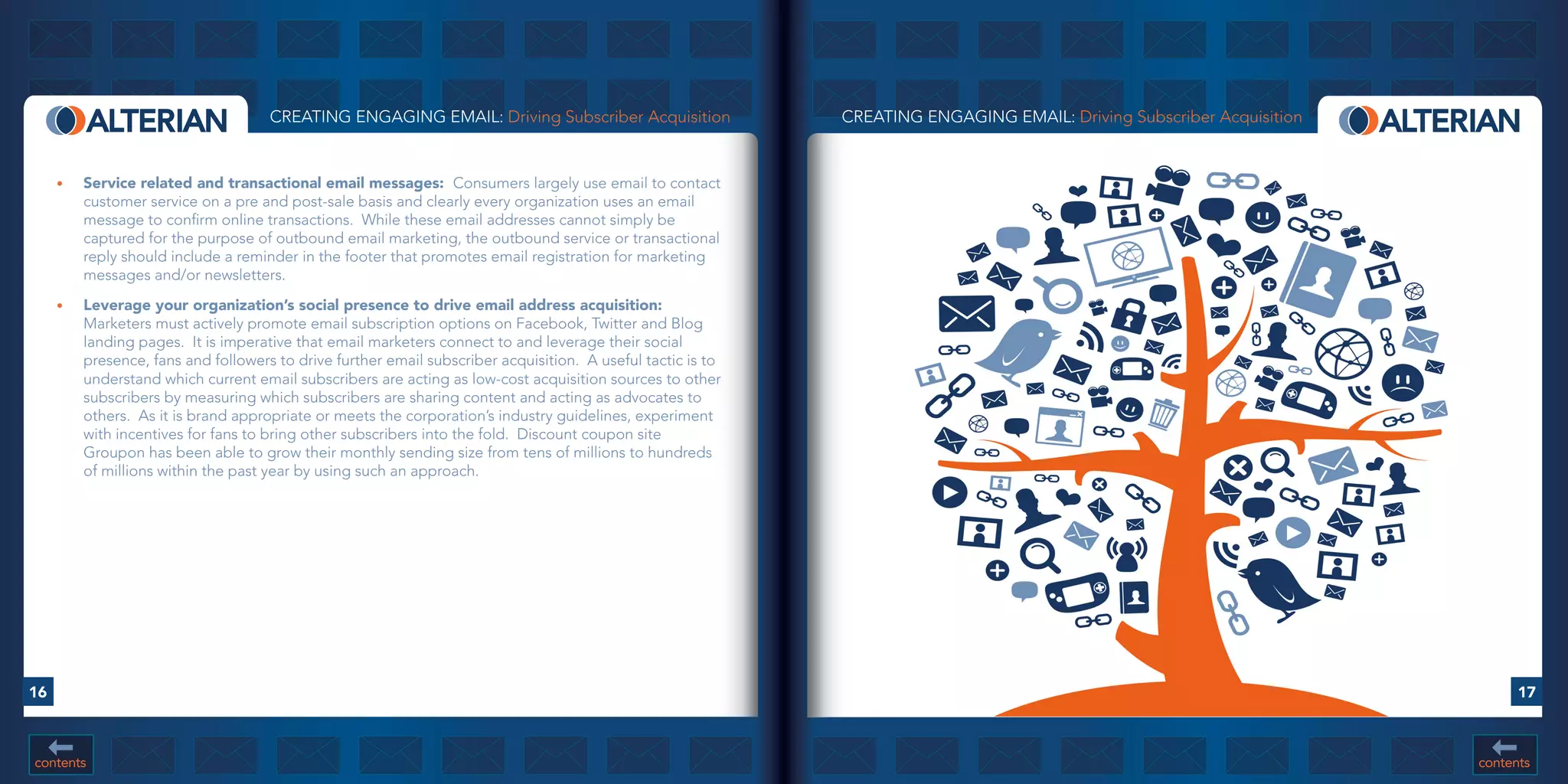 CREATING ENGAGING EMAIL: Driving Subscriber Acquisition                 CREATING ENGAGING EMAIL: Driving Subscriber Acquisition


     •	   Service	related	and	transactional	email	messages:		Consumers largely use email to contact
          customer service on a pre and post-sale basis and clearly every organization uses an email
          message to confirm online transactions. While these email addresses cannot simply be
          captured for the purpose of outbound email marketing, the outbound service or transactional
          reply should include a reminder in the footer that promotes email registration for marketing
          messages and/or newsletters.
     •	   Leverage	your	organization’s	social	presence	to	drive	email	address	acquisition:	
          Marketers must actively promote email subscription options on Facebook, Twitter and Blog
          landing pages. It is imperative that email marketers connect to and leverage their social
          presence, fans and followers to drive further email subscriber acquisition. A useful tactic is to
          understand which current email subscribers are acting as low-cost acquisition sources to other
          subscribers by measuring which subscribers are sharing content and acting as advocates to
          others. As it is brand appropriate or meets the corporation’s industry guidelines, experiment
          with incentives for fans to bring other subscribers into the fold. Discount coupon site
          Groupon has been able to grow their monthly sending size from tens of millions to hundreds
          of millions within the past year by using such an approach.




16                                                                                                                                                                            17



contents                                                                                                                                                                contents
 