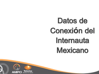 Datos de
Conexión del
 Internauta
 Mexicano
 