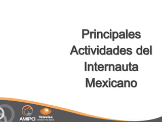 Principales
Actividades del
  Internauta
  Mexicano
 