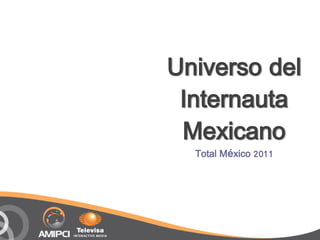 Universo del
 Internauta
 Mexicano
  Total México 2011
 