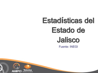 Estadísticas del
  Estado de
    Jalisco
     Fuente: INEGI
 