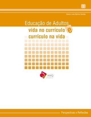 Perspectivas e Reflexões
1
Helena Luísa Martins Quintas
Educação de Adultos
vida no currículo
currículo na vida
e
 