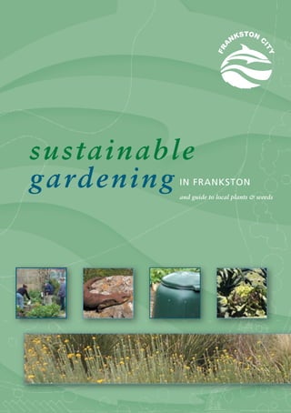 sustainable
gardening IN FRANKSTON
          and guide to local plants & weeds
 