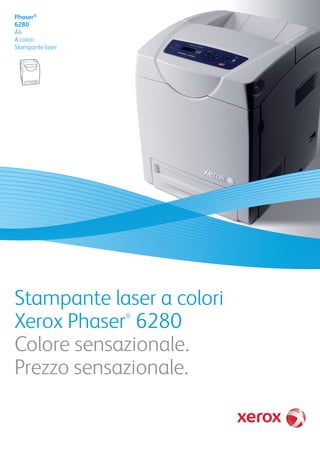 Phaser®
6280
A4
A colori
Stampante laser




Stampante laser a colori
Xerox Phaser 6280 ®




Colore sensazionale.
Prezzo sensazionale.
 