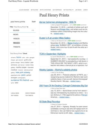 Paul Henry Prints - Liquida Worldwide                                                                             Page 1 of 1



                      JULIAN ASSANGE    BETHLEHEM   WHITE CHRISTMAS   GAY MARRIAGE          NET NEUTRALITY   JOE BIDEN   LEBRON




                                                    Paul Henry Prints
  paul henry prints                       Subm      Ida kar: bohemian photographer, 1908-74
                                                                  in Arts by Digital Photographer... with a VERY GOOD sentiment
 Filter "Paul Henry Prints" in:                                   December 15, 2010 — portraits of artists such as Henry
                                                                  Severini and Bridget Riley, and writers such as Iris Murdoch an
       BLOGS                              (15)
                                                                  exhibition offers a fascinating insight into the cultural life of pos
                                                                  to... related news »
       NEWS

       VIDEOS                                       Duster U.A at London Miles Gallery
                                                                  in Arts by UK Street Art with a VERY GOOD sentiment
       IMAGES                             (11)                    November 23, 2010 — Henry Chalfant and Martha Cooper, au
                                                                  artists bible ‘SUBWAY ART’, an exhibition of limited edition
       TWEETS                                                     Duster, and a one hour Q and A with the artist as he
                                                                  related news »

 "Paul Henry Prints" Cloud                          TCM in September: Highlights
                                                                  by Laura's Miscellaneous... with a VERY GOOD sentiment
   armenia     bronx      cairo cuba georges
                                                                  September 01, 2010 — last weekend's roundup . Gloria DeHav
   braque gino severini graffiti artist
                                                                  SUMMER HOLIDAY is preceded by a half-dozen other MGM m
   gustav metzger henry chalfant        jean
                                                                  THIS COULD BE THE NIGHT (1957), which is on September
   simmons john lennon london miles                               teacher who takes a clerical job at a nightclub. It also...
   gallery martha cooper maureen
   o'sullivan moscow national portrait              Weekly Update – Warhol’s celebrity photos
   gallerynew york subway                                         in Arts by The Art Blog

   paperback writer paris perfect                                 July 28, 2010 — Polaroid collection at PAFA, you may
   strangers photography                                          recognizing source material for Warhol’s later works, or just be
                                                                  celebrity faces in here as well: dancer/choreographer
   sundance film festival              sylvia
                                                                  Dorothy Hamill, ’60s pop... related news »
   syms      tatler

                                                    250 Years Of Art-Dealing: Colnaghi Celebrates Big Sales, Big Bu
                                                                  in Arts by Real Clear Arts
                                                                  July 13, 2010 — Bond Street (not far from where I once
   LOCAL NEWS                 WWW'S TRENDS                        was too intimidated by its presence to enter) -- to see it.
   HOT VIDEOS                 TOP TWEETS                          son Anthony in 1783 (against the advice of Benjamin Franklin
                                                                  America),... related news »

                                                    50 State Blog Roundup
                                                                  in News by Oxdown Gazette
                                                                  July 07, 2010 — highway. Already I’ve seen several
                                                                  candidates running to see who will replace term-limited Democ
                                                                  nominee Lt. Gov Jari Askins has a good one on women in the
                                                                  Edmonson wants to drill, baby... related news »




http://www.liquida.com/paul-henry-prints/                                                                         12/25/2010
 