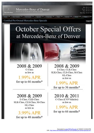 Sales: 888-234-3423

             Mercedes-Benz of Denver                                                                               Service: 888-386-5504
                                                                                                                     Parts: 888-386-5504
             940 SOUTH COLORADO BLVD. DENVER, CO 80246
                                                                                                                Body Shop: 303-243-3001


Home    New Vehicles       Pre-Owned        Specials     Financing        Parts        Service         About          Videos


Certified Pre-Owned Mercedes-Benz Specials                                                                                     Print




                                                                          Generated by www.PDFonFly.com at 10/6/2011 8:49:46 PM
                                                         URL: http://www.mercedesbenzofdenver.com/certified-pre-owned-specials.htm
 