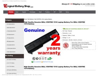 Original Dell Vostro 1510 Battery, GenuineDell Vostro 1510Laptop Battery




                                                                           About Us|Return| Shipping| Policy| Contact Us| View Cart
                    Home                  Acer              Apple            Compaq                    Dell           Fujitsu          HP   IBM         Sony

                                          Toshiba


                                                                Home>Dell Battery>Dell VOSTRO 1510 Laptop Battery
        Category
                                                                High Quality Genuine DELL VOSTRO 1510 Laptop Battery For DELL VOSTRO
           ●   Acer laptop batteries                            1510 Battery

           ●   Apple laptop batteries
                                                                                                                                              ●       SAME DAY SHIPPING ORDER BY 2PM EST*

           ●   Compaq laptop batteries                                                                                                        ●   Cell Type: Original

                                                                                                                                              ●   Chemistry: Li-ion
           ●   Dell laptop batteries
                                                                                                                                              ●   Capacity: 56WH / 6-cell

           ●   HP laptop batteries                                                                                                            ●   Voltage: 11.1V

                                                                                                                                              ●   Dimension: 204.80 x 50.29 x 19.9mm
           ●   IBM laptop batteries
                                                                                                                                                                   ●   Brand New 100% Original Battery
                                                                                                                                                                       Guaranteed to test on original machine
               Sony laptop batteries
                                                                                                                                                                   ●
           ●
                                                                                                                                                                       before shipped out
                                                                                                                                                                   ●   45 Days Money Back Guarantee
           ●   Toshiba laptop batteries                                                                                                                            ●   Full 2 Years Warranty


           ●   Fujitsu laptop batteries


        Hot Selling


           ●   Acer Aspire One Battery

                                                                                      Ask a question|             Bookmark this page
           ●   Eee PC 701 Battery


           ●   Eee PC 901 Battery                               High Quality Genuine DELL VOSTRO 1510 Laptop Battery For DELL VOSTRO
                                                                1510 Battery
           ●   Dell Inspiron 6000 Battery


           ●   Dell Latitude d620 Battery
http://www.original-battery-shop.com/original-dell-vostro-1510-laptop-battery.html（第 1／3 页）[2012-4-11 16:54:31]
 