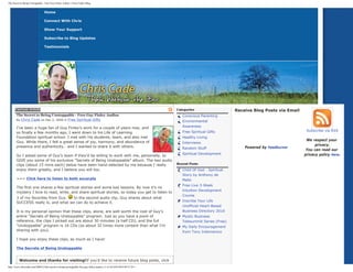 The Secret to Being Unstoppable - Free Guy Finley Audios | Chris Cade's Blog


                              q   Home                                                                                                                                              search    search

                              q   Connect With Chris

                              q   Show Your Support

                              q   Subscribe to Blog Updates

                              q   Testimonials




      Current Article                                                                                                    Categories                     Receive Blog Posts via Email
       The Secret to Being Unstoppable - Free Guy Finley Audios                                                          q   Conscious Parenting
       By Chris Cade on Dec 2, 2009 in Free Spiritual Gifts                                                                  Environmental
                                                                                                                         q                                     Enter Your Email
       I’ve been a huge fan of Guy Finley’s work for a couple of years now, and                                              Awareness
                                                                                                                             Free Spiritual Gifts                                             Subscribe via RSS
       so finally a few months ago, I went down to his Life of Learning                                                  q
                                                                                                                                                                 Subscribe
       Foundation spiritual school. I met with his students, team, and also met                                          q   Healthy Living
       Guy. While there, I felt a great sense of joy, harmony, and abundance of
                                                                                                                                                                                              We respect your
                                                                                                                             Interviews
                                                                                                                                                                                                   privacy.
                                                                                                                         q

       presence and authenticity… and I wanted to share it with others.                                                      Random Stuff                   Powered by Feedburner
                                                                                                                         q
                                                                                                                                                                                              You can read our
                                                                                                                             Spiritual Development                                           privacy policy here.
       So I asked some of Guy’s team if they’d be willing to work with me, personally, to
                                                                                                                         q


       GIVE you some of his exclusive "Secrets of Being Unstoppable" album. The two audio
       clips (about 15 mins each) below have been hand-selected by me because I really                                   Recent Posts
       enjoy them greatly, and I believe you will too.                                                                   q   Child Of God - Spiritual
                                                                                                                             Story by Anthony de
       ==> Click here to listen to both excerpts                                                                             Mello
                                                                                                                         q   Free Live 3-Week
       The first one shares a few spiritual stories and some key lessons. By now it’s no
                                                                                                                             Intuition Development
       mystery I love to read, write, and share spiritual stories, so today you get to listen to
                                                                                                                             Course
       3 of my favorites from Guy.  In the second audio clip, Guy shares about what
       SUCCESS really is, and what we can do to achieve it.                                                              q   Inscribe Your Life
                                                                                                                             Unofficial Heart-Based
       It is my personal opinion that these clips, alone, are well worth the cost of Guy’s                                   Business Directory 2010
       entire "Secrets of Being Unstoppable" program. Just so you have a point of                                        q   Mystic Business
       reference, the clips I picked out are about 30 minutes (a half CD), and the full                                      Telesummit Series (Free)
       "Unstoppable" program is 16 CDs (so about 32 times more content than what I’m                                     q   My Daily Encouragement
       sharing with you).                                                                                                    from Tony Indomenico

       I hope you enjoy these clips, as much as I have!

       The Secrets of Being Unstoppable


          Welcome and thanks for visiting!If you'd like to receive future blog posts, click
http://www.chriscade.com/2009/12/the-secret-to-being-unstoppable-free-guy-finley-audios/ (1 of 4)14/05/2010 09:37:29 •
 
