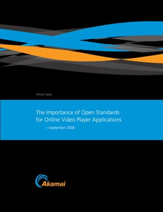 White Paper




The Importance of Open Standards
for Online Video Player Applications
      —September 2008
 
