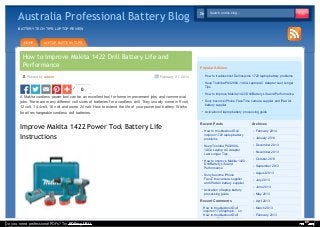 Australia Professional Battery Blog

Search on this blog...
Search on this blog...

BATTERY TECH TIPS, LAPTOP REVIEW

HOME

LAPTOP BATTERY TIPS

How to Improve Makita 1422 Drill Battery Life and
Performance
Posted by admin

February 21, 2014

0
A Makita cordless power tool can be an excellent tool for home improvement jobs and commercial
jobs. There are many different volt sizes of batteries for a cordless drill. They usually come in 9 volt,
12 volt, 14.4volt, 18 volt and some 24 volt. How to extend the life of your power tool battery. Works
for all rechargeable cordless drill batteries.

Improve Makita 1422 Power Tool Battery Life
Instructions

Popular Articles
How to troubleshoot Dell inspiron 1720 laptop battery problems
Keep Toshiba PA3290U-1ACA Laptop AC Adapter Last Longer
Tips
How to Improve Makita 1422 Drill Battery Life and Performance
Sony become iPhone FaceTime camera supplier and iPad Air
battery supplier
Activation of laptop battery processing guide

Recent Posts

Archives

How to troubleshoot Dell
inspiron 1720 laptop battery
problems

February 2014

Keep Toshiba PA3290U1ACA Laptop AC Adapter
Last Longer Tips

December 2013

How to Improve Makita 1422
Drill Battery Life and
Performance

October 2013

Sony become iPhone
FaceTime camera supplier
and iPad Air battery supplier
Activation of laptop battery
processing guide

Recent Comments
How to troubleshoot Dell
inspiron 1720 laptop b... on
How to troubleshoot Dell
inspiron 1720 laptop battery

Do you need professional PDFs? Try PDFmyURL!

January 2014

November 2013

September 2013
August 2013
July 2013
June 2013
May 2013
April 2013
March 2013
February 2013

 