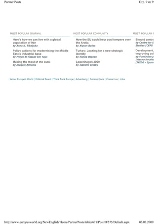 Partner Posts                                                                                             Стр. 9 из 9




    MOST POPULAR JOURNAL                                MOST POPULAR COMMUNITY                         MOST POPULAR P

      Here's how we can live with a global                How the EU could help cool tempers over       Should centra
      population of 9bn                                   the Arctic                                    by Centre for E
      by Anna K. Tibaijuka                                by Alyson Bailes                              Studies (CEPS

      Policy options for modernising the Middle           Turkey: Looking for a new strategic           Development,
      East’s industrial base                              identity                                      improving coh
      by Prince El Hassan bin Talal                       by Hanna Ojanen                               by Fundacion p
                                                                                                        Internacionales
      Making the most of the euro                         Copenhagen 2009                               (FRIDE - Spain)
      by Joaquín Almunia                                  by Isabelle Crosby




    About Europe's World Editorial Board Think Tank Europe Advertising Subscriptions Contact us Jobs




http://www.europesworld.org/NewEnglish/Home/PartnerPosts/tabid/671/PostID/575/Default.aspx                 06.07.2009
 