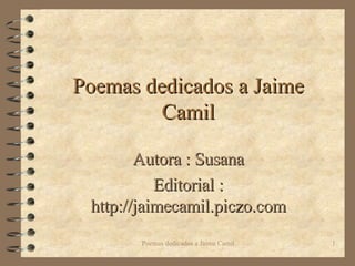 Poemas dedicados a Jaime Camil Autora : Susana Editorial : http://jaimecamil.piczo.com 