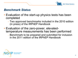 Benchmark Status
• Evaluation of the start-up physics tests has been
  completed
  – Two approved benchmarks included in t...