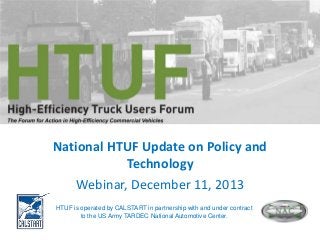National HTUF Update on Policy and
Technology
Webinar, December 11, 2013
HTUF is operated by CALSTART in partnership with and under contract
to the US Army TARDEC National Automotive Center.

 