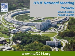 HTUF National Meeting 
Preview 
Steven Sokolsky 
August 19, 2014 
www.htuf2014.org 
 