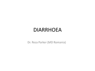 DIARRHOEA
Dr. Reza Parker (MD Romania)
 