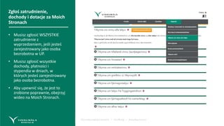 Fyrirmyndarþjónusta – Virðing – Áreiðanleiki
Zgłoś zatrudnienie,
dochody i dotacje za Moich
Stronach
• Musisz zgłosić WSZYSTKIE
zatrudnienie z
wyprzedzeniem, jeśli jesteś
zarejestrowany jako osoba
bezrobotna w UP.
• Musisz zgłosić wszystkie
dochody, płatności i
stypendia w dniach, w
których jesteś zarejestrowany
jako osoba bezrobotna.
• Aby upewnić się, że jest to
zrobione poprawnie, obejrzyj
wideo na Moich Stronach.
 