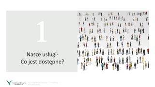 1
Nasze usługi-
Co jest dostępne?
 