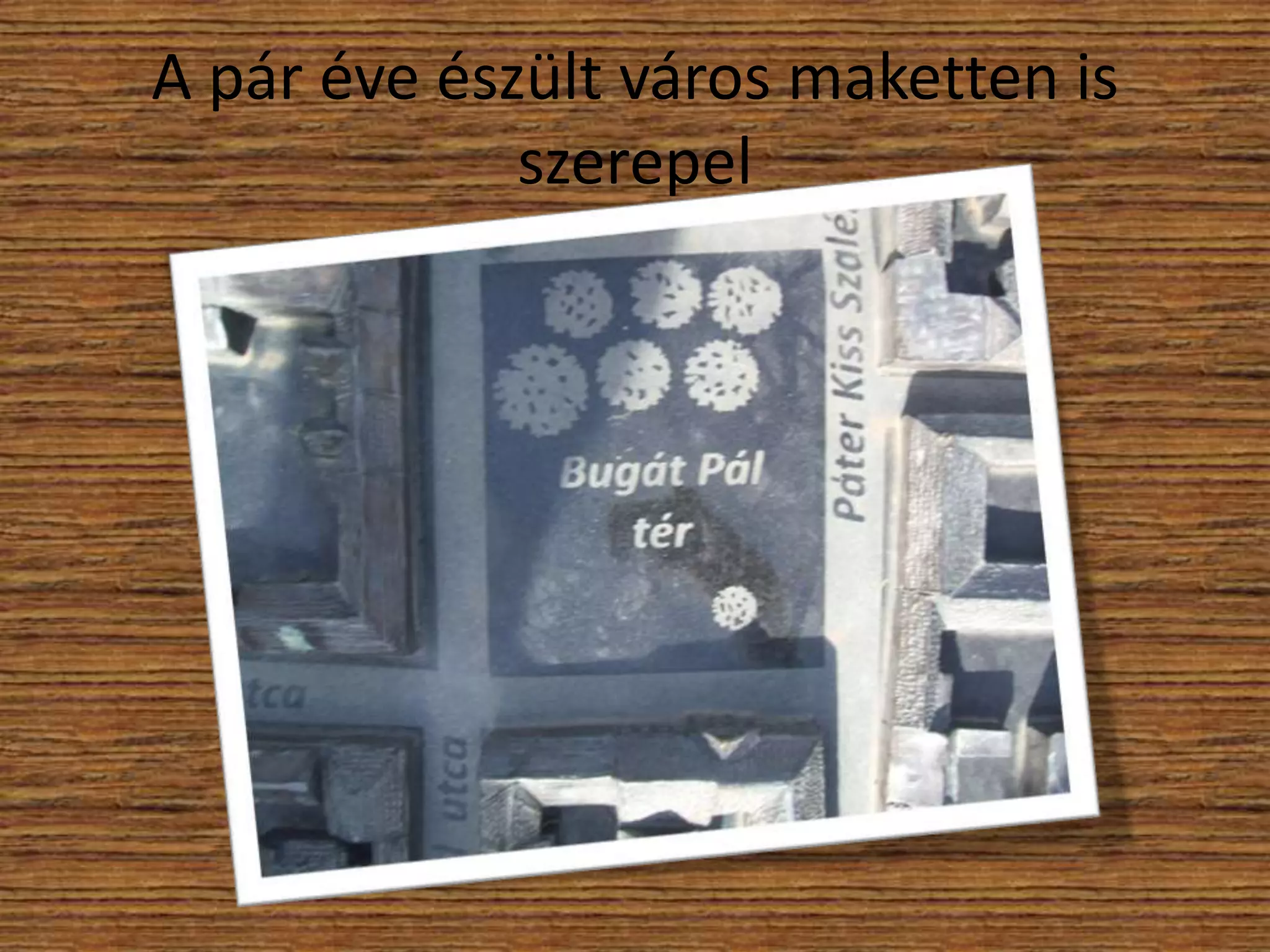 A pár éve észült város maketten is
szerepel

 