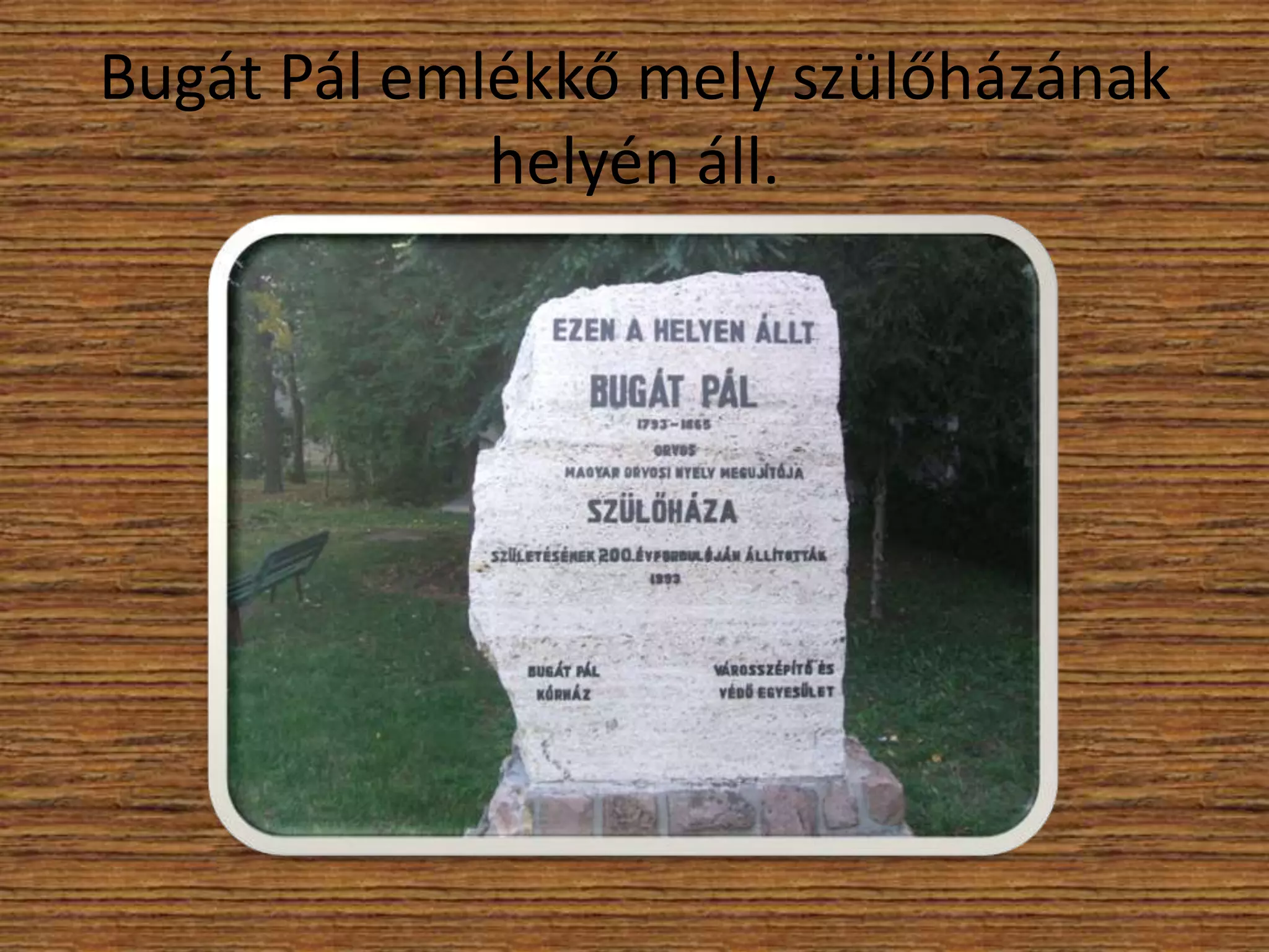 Bugát Pál emlékkő mely szülőházának
helyén áll.

 