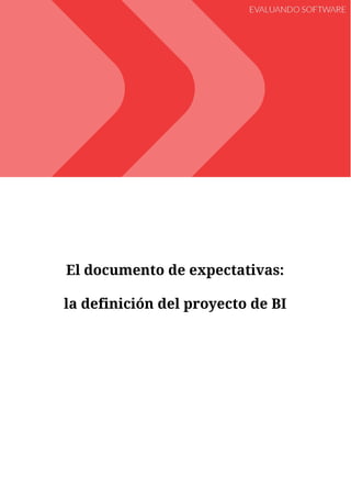  
 
 
 
El​ ​documento​ ​de​ ​expectativas:  
la​ ​definición​ ​del​ ​proyecto​ ​de​ ​BI 
 
   
 
 