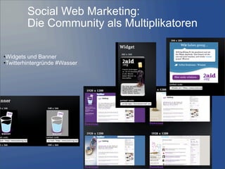 Social Web Marketing:
Die Community als Multiplikatoren
•Widgets und Banner
•Twitterhintergründe #Wasser
 