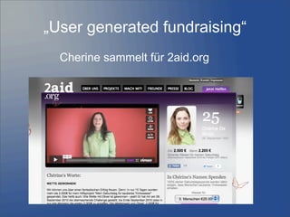 „User generated fundraising“
Cherine sammelt für 2aid.org
17
 