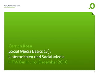 Carsten Rossi
Social Media Basics (3):
Unternehmen und Social Media
HTW Berlin, 16. Dezember 2010

                                2
 