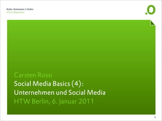 Carsten Rossi
Social Media Basics (4):
Unternehmen und Social Media
HTW Berlin, 6. Januar 2011

                               2
 