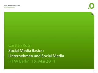 Carsten Rossi
Social Media Basics:
Unternehmen und Social Media
HTW Berlin, 19. Mai 2011

                               2
 