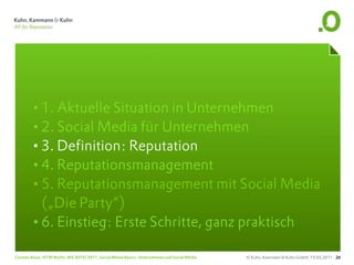 •1. Aktuelle Situation in Unternehmen
       •2. Social Media für Unternehmen
       •3. Definition: Reputation
       •4. Reputationsmanagement
       •5. Reputationsmanagement mit Social Media
        („Die Party“)
       •6. Einstieg: Erste Schritte, ganz praktisch
Carsten Rossi, HTW Berlin, WS 2010/2011, Social Media Basics: Unternehmen und Social Media   © Kuhn, Kammann & Kuhn GmbH, 19.05.2011 26
 