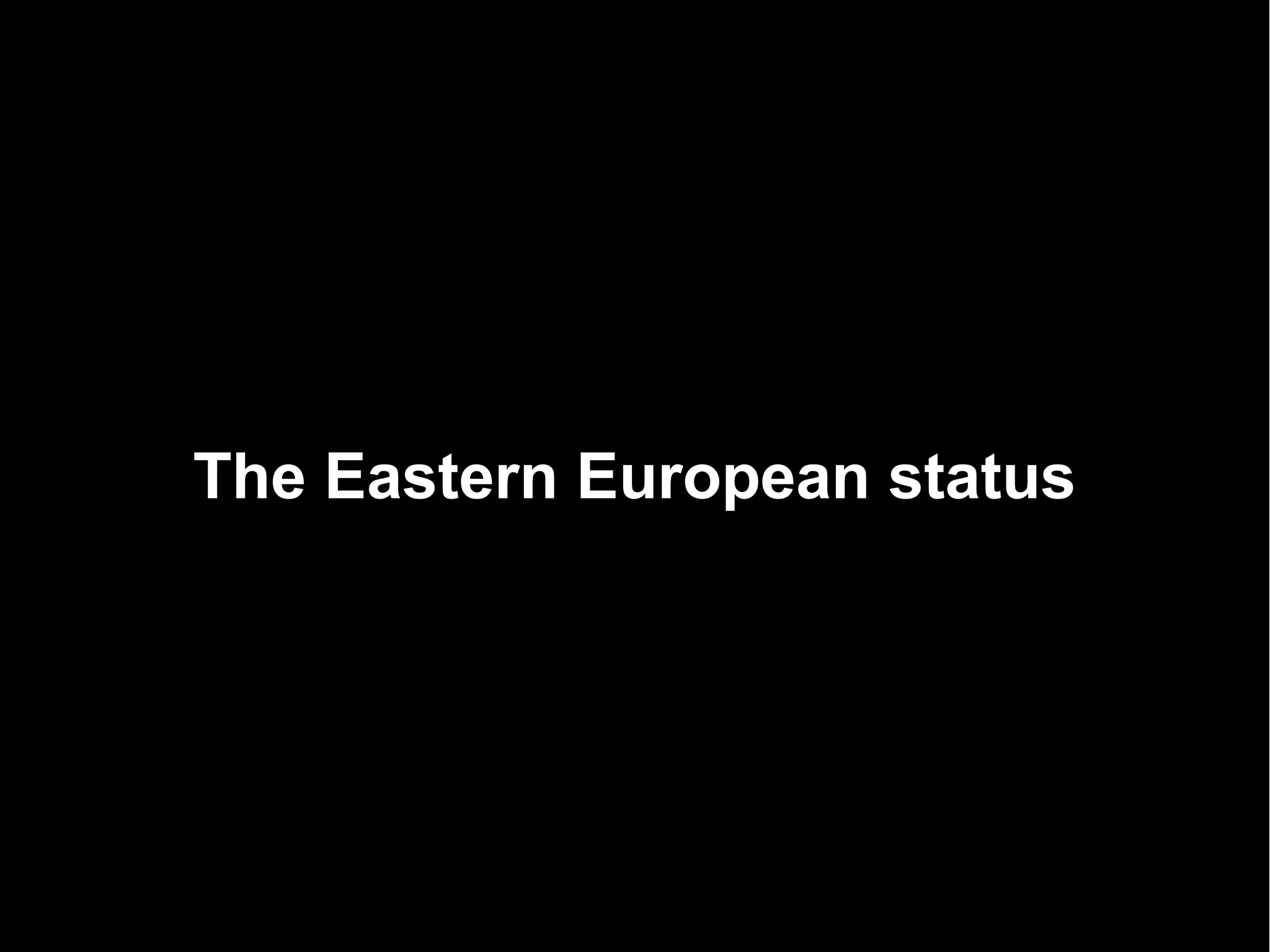 The Eastern European status
 