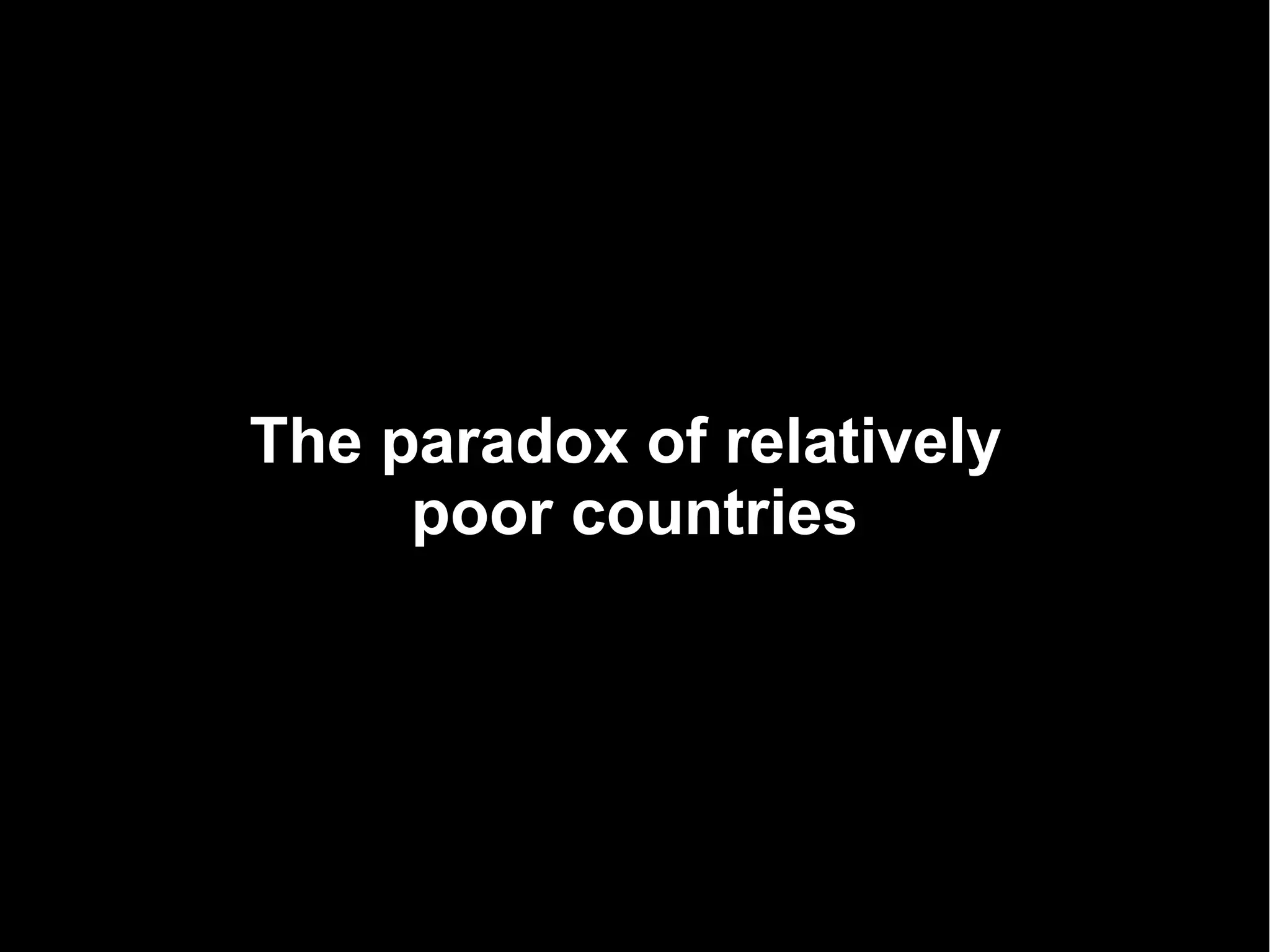 The paradox of relatively
     poor countries
 