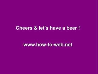 Cheers & let's have a beer !


   www.how-to-web.net
 