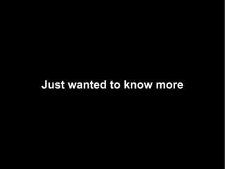 Just wanted to know more
 