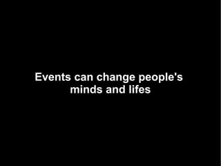 Events can change people's
      minds and lifes
 